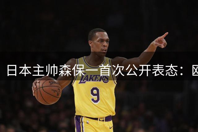 日本主帅森保一首次公开表态：欧洲联赛执教计划提上日程