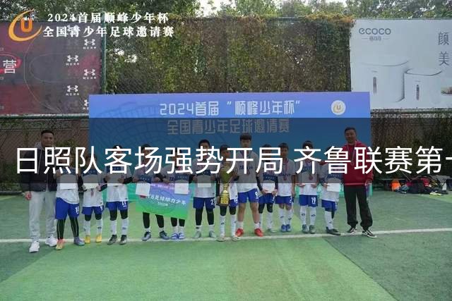 日照队客场强势开局 齐鲁联赛第十二轮上演关键对决